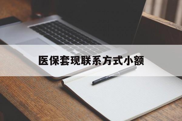 深圳医保套现联系方式小额(24小时在线套医保微信)