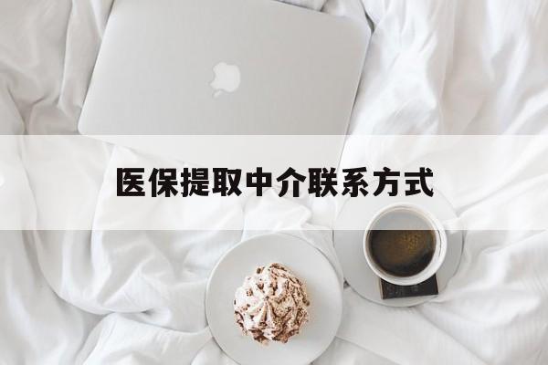 深圳医保提取中介联系方式(医保提取中介联系方式微信)